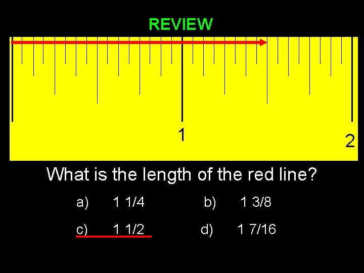 REVIEW 1 2 What is the length of the red line? a) 1 1/4