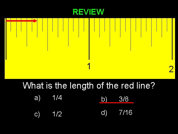 REVIEW 1 2 What is the length of the red line? a) 1/4 b)