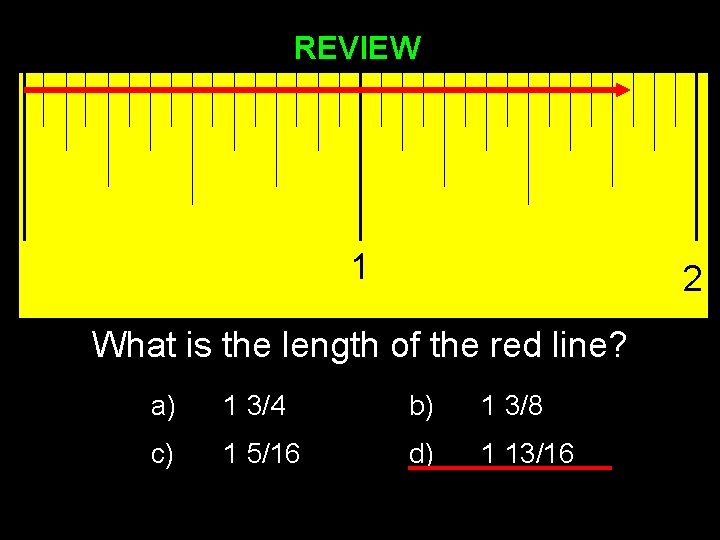 REVIEW 1 2 What is the length of the red line? a) 1 3/4