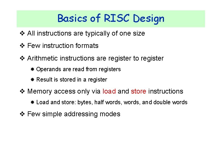 Basics of RISC Design v All instructions are typically of one size v Few