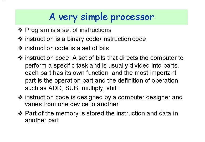 11 A very simple processor v Program is a set of instructions v instruction
