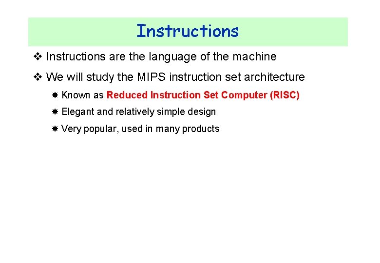 Instructions v Instructions are the language of the machine v We will study the