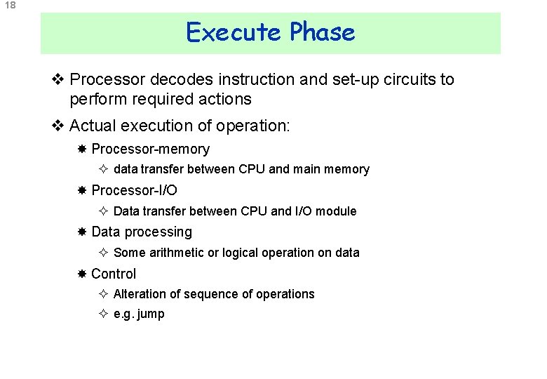 18 Execute Phase v Processor decodes instruction and set-up circuits to perform required actions