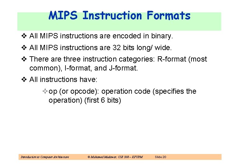 MIPS Instruction Formats v All MIPS instructions are encoded in binary. v All MIPS