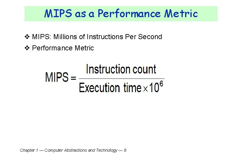 MIPS as a Performance Metric v MIPS: Millions of Instructions Per Second v Performance