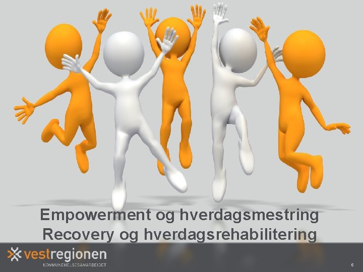 Empowerment og hverdagsmestring Recovery og hverdagsrehabilitering 5 