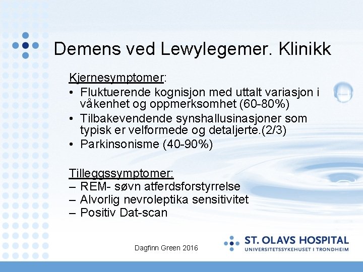 Demens ved Lewylegemer. Klinikk Kjernesymptomer: • Fluktuerende kognisjon med uttalt variasjon i våkenhet og