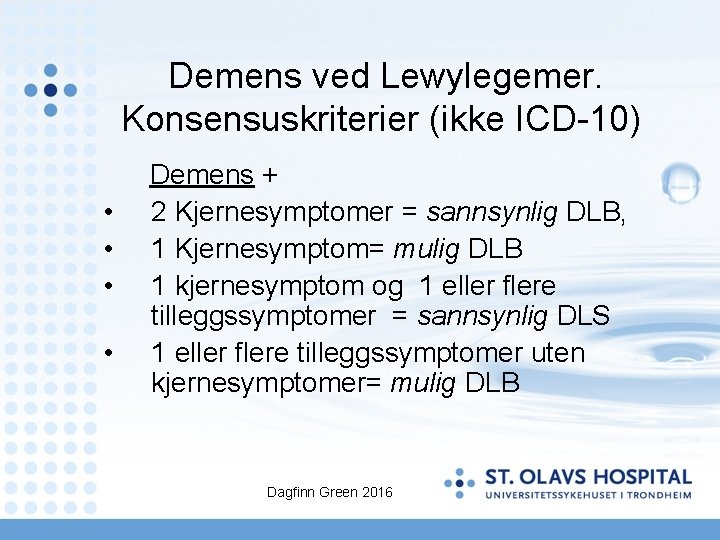 Demens ved Lewylegemer. Konsensuskriterier (ikke ICD-10) • • Demens + 2 Kjernesymptomer = sannsynlig