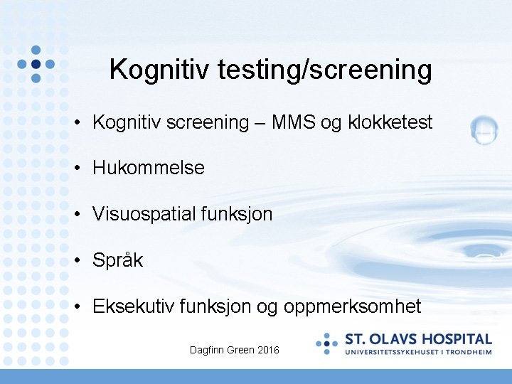 Kognitiv testing/screening • Kognitiv screening – MMS og klokketest • Hukommelse • Visuospatial funksjon