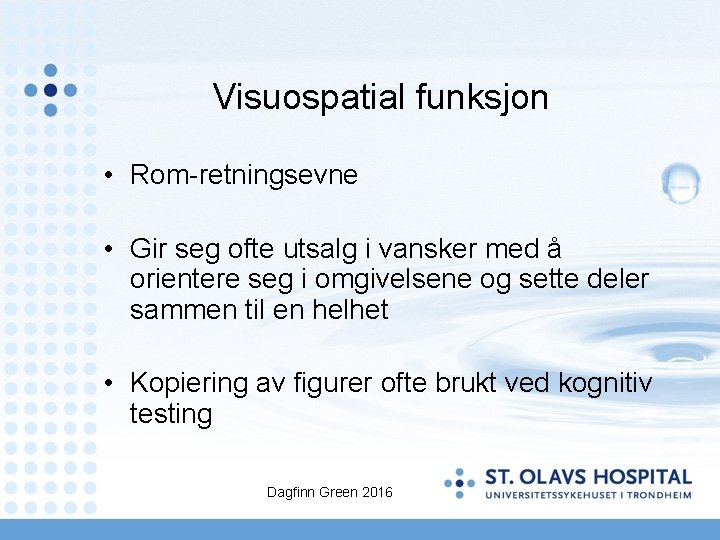 Visuospatial funksjon • Rom-retningsevne • Gir seg ofte utsalg i vansker med å orientere