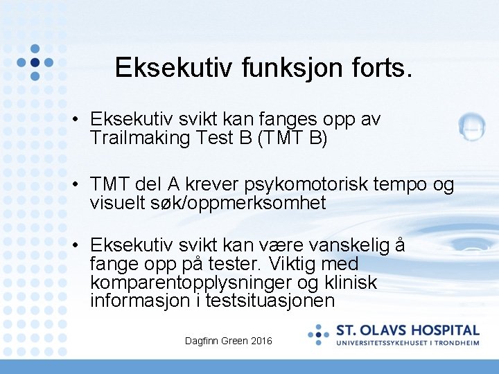 Eksekutiv funksjon forts. • Eksekutiv svikt kan fanges opp av Trailmaking Test B (TMT