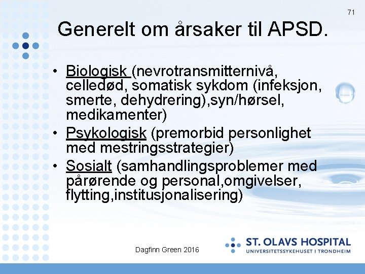 71 Generelt om årsaker til APSD. • Biologisk (nevrotransmitternivå, celledød, somatisk sykdom (infeksjon, smerte,