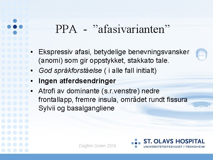 PPA - ”afasivarianten” • Ekspressiv afasi, betydelige benevningsvansker (anomi) som gir oppstykket, stakkato tale.