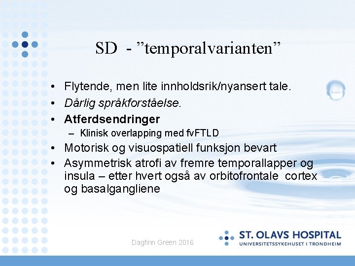 SD - ”temporalvarianten” • Flytende, men lite innholdsrik/nyansert tale. • Dårlig språkforståelse. • Atferdsendringer