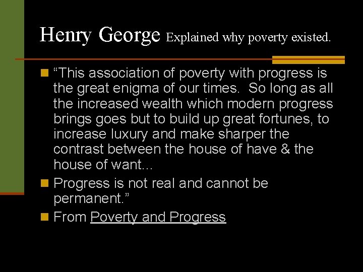 Henry George Explained why poverty existed. n “This association of poverty with progress is