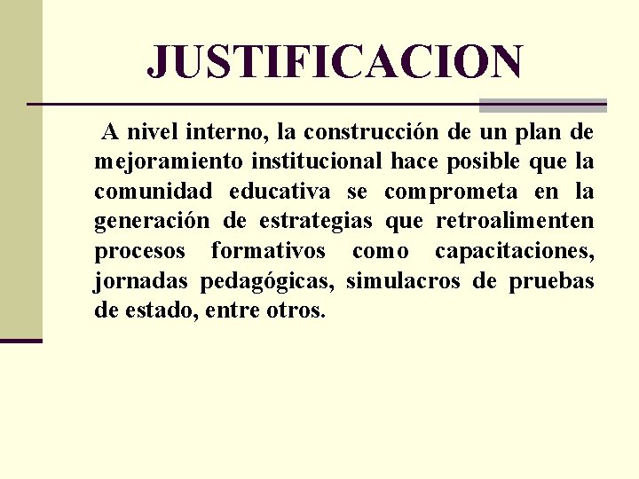 JUSTIFICACION A nivel interno, la construcción de un plan de mejoramiento institucional hace posible