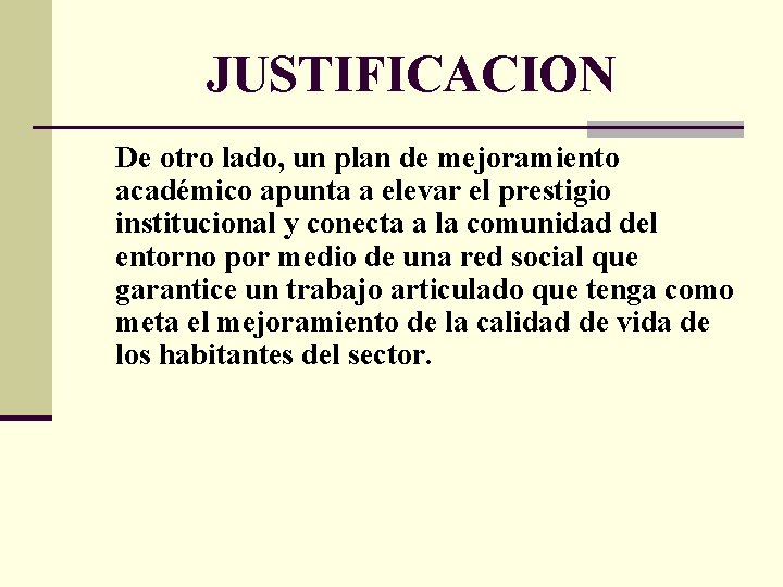 JUSTIFICACION De otro lado, un plan de mejoramiento académico apunta a elevar el prestigio