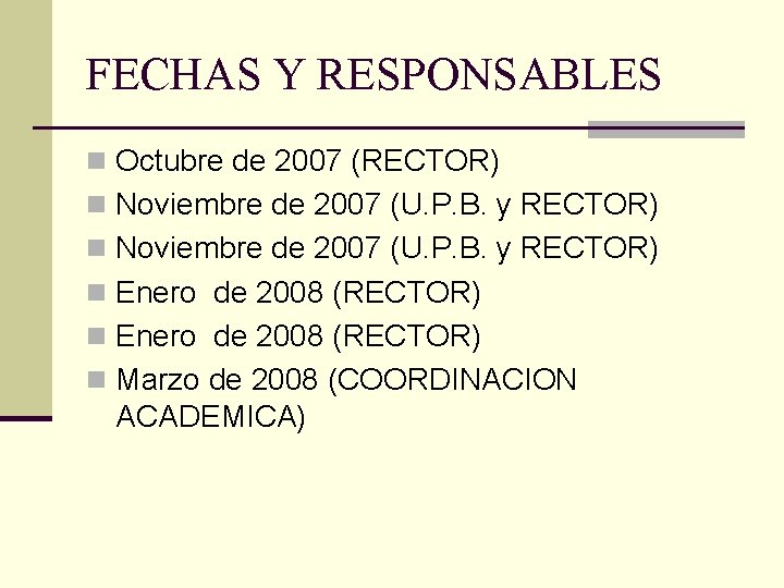 FECHAS Y RESPONSABLES n Octubre de 2007 (RECTOR) n Noviembre de 2007 (U. P.