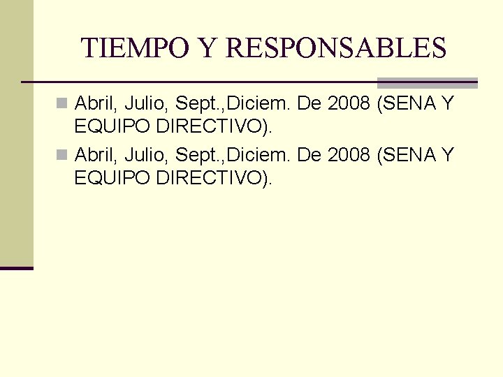 TIEMPO Y RESPONSABLES n Abril, Julio, Sept. , Diciem. De 2008 (SENA Y EQUIPO