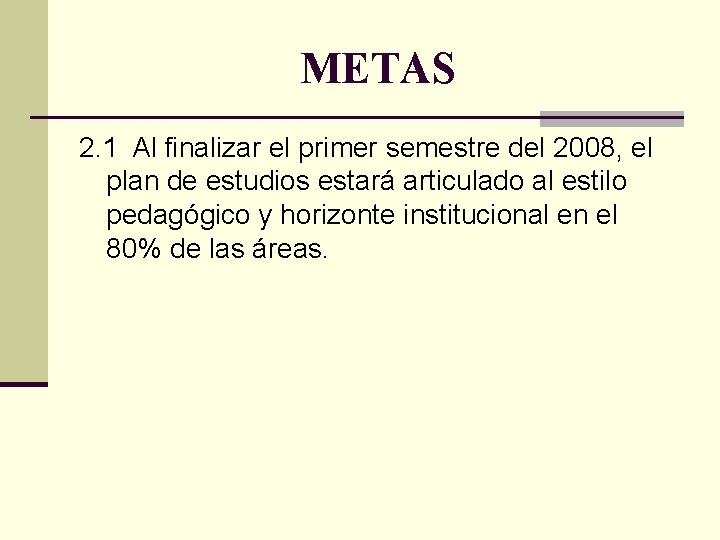 METAS 2. 1 Al finalizar el primer semestre del 2008, el plan de estudios