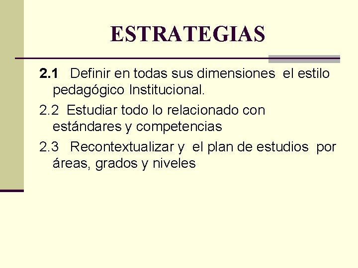 ESTRATEGIAS 2. 1 Definir en todas sus dimensiones el estilo pedagógico Institucional. 2. 2