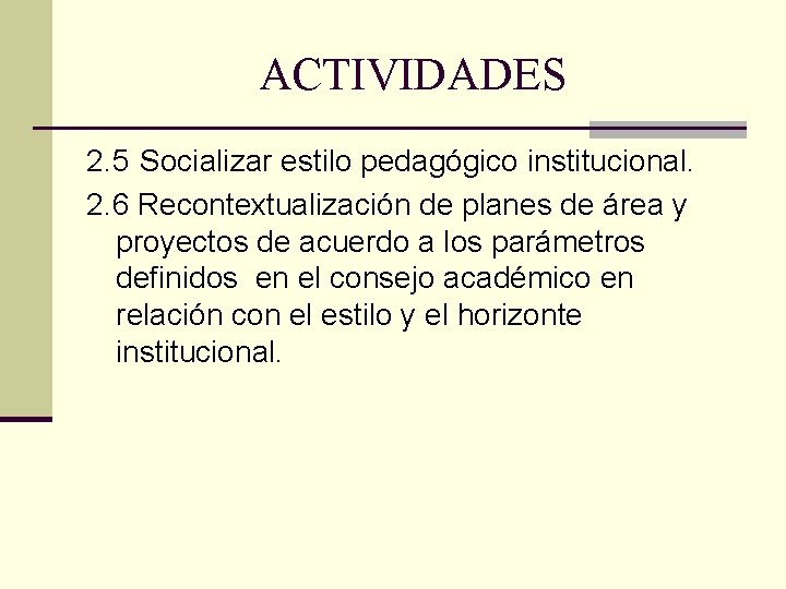 ACTIVIDADES 2. 5 Socializar estilo pedagógico institucional. 2. 6 Recontextualización de planes de área