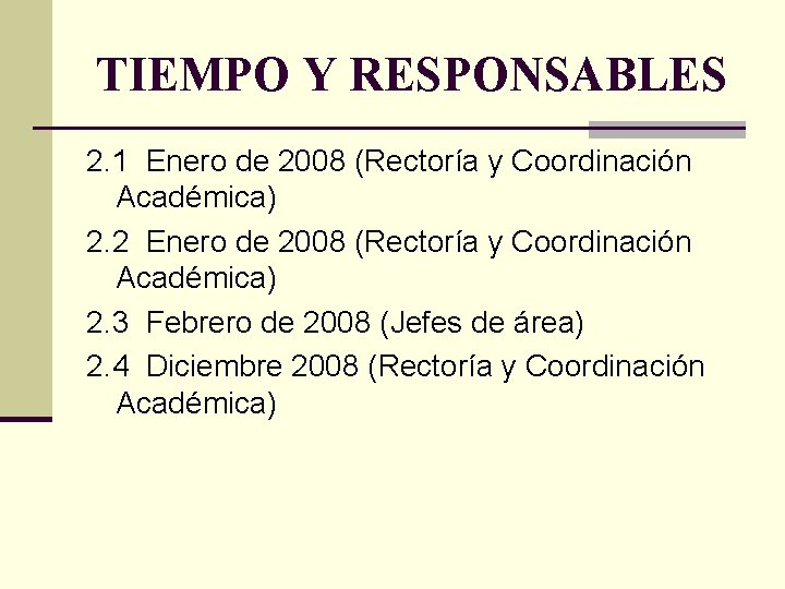 TIEMPO Y RESPONSABLES 2. 1 Enero de 2008 (Rectoría y Coordinación Académica) 2. 2