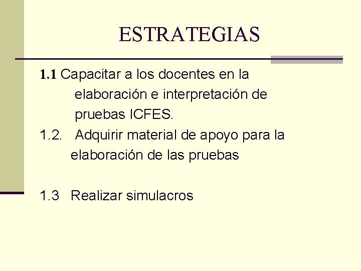 ESTRATEGIAS 1. 1 Capacitar a los docentes en la elaboración e interpretación de pruebas