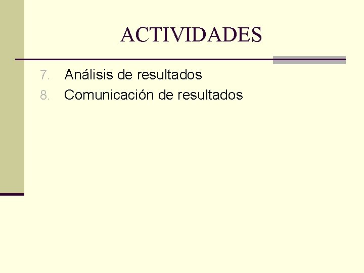 ACTIVIDADES Análisis de resultados 8. Comunicación de resultados 7. 