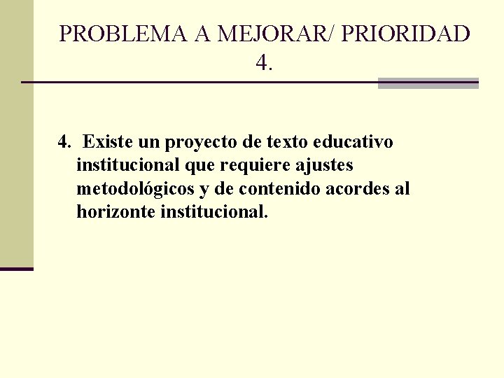 PROBLEMA A MEJORAR/ PRIORIDAD 4. 4. Existe un proyecto de texto educativo institucional que