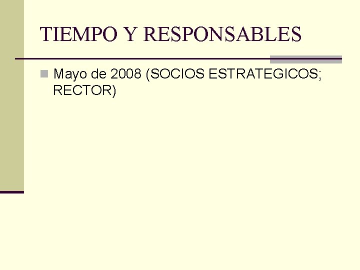 TIEMPO Y RESPONSABLES n Mayo de 2008 (SOCIOS ESTRATEGICOS; RECTOR) 