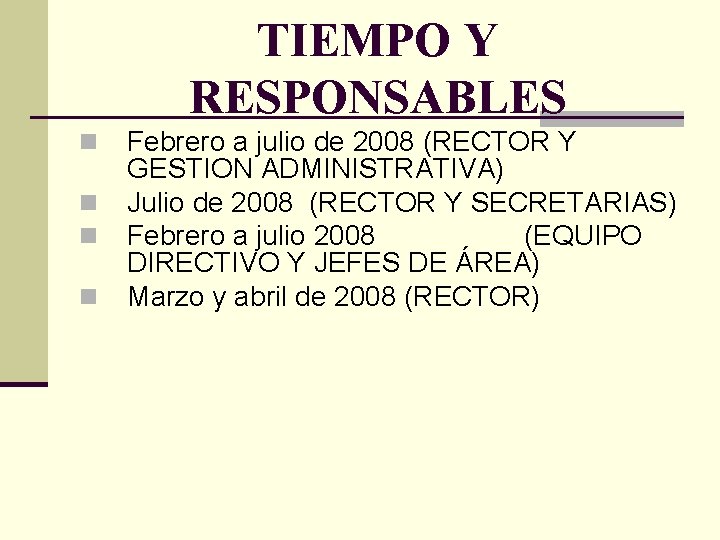TIEMPO Y RESPONSABLES n n Febrero a julio de 2008 (RECTOR Y GESTION ADMINISTRATIVA)