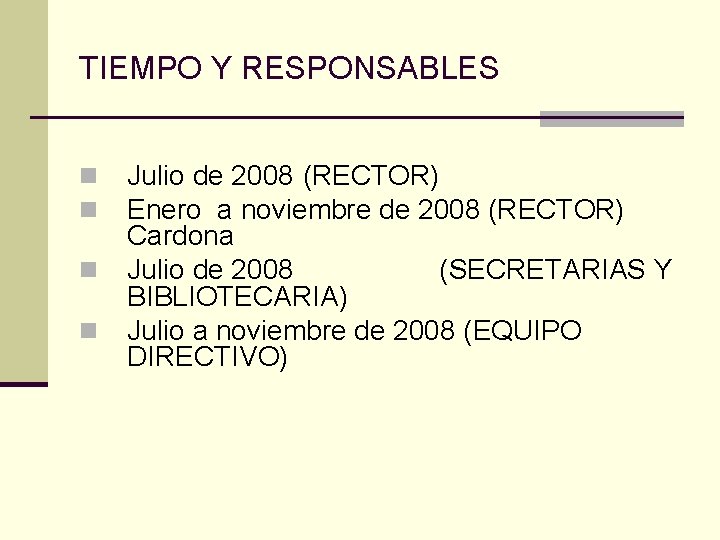 TIEMPO Y RESPONSABLES n n Julio de 2008 (RECTOR) Enero a noviembre de 2008