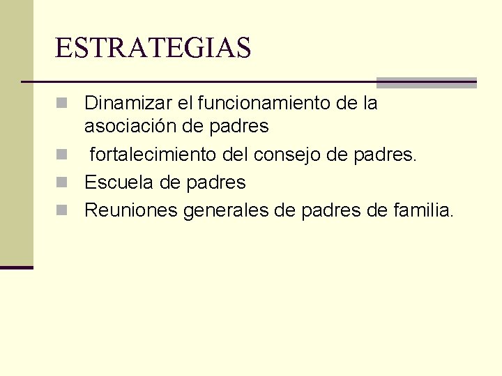 ESTRATEGIAS n Dinamizar el funcionamiento de la asociación de padres n fortalecimiento del consejo