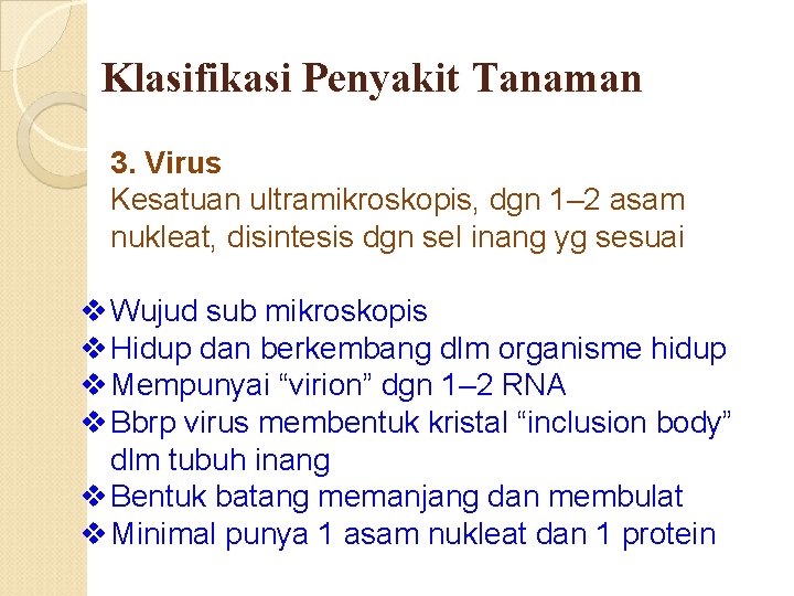 Klasifikasi Penyakit Tanaman 3. Virus Kesatuan ultramikroskopis, dgn 1– 2 asam nukleat, disintesis dgn