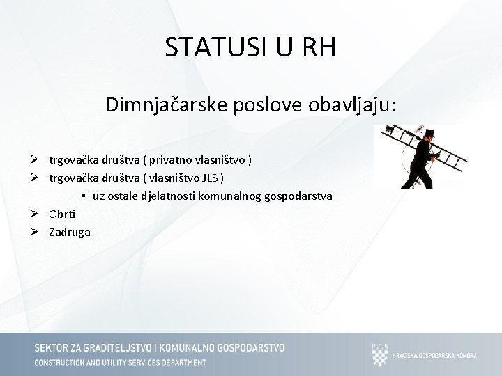 STATUSI U RH Dimnjačarske poslove obavljaju: Ø trgovačka društva ( privatno vlasništvo ) Ø