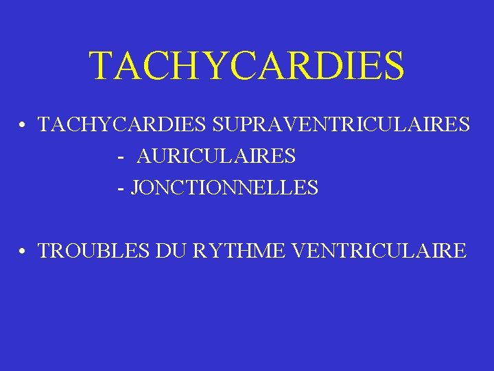 TACHYCARDIES • TACHYCARDIES SUPRAVENTRICULAIRES - AURICULAIRES - JONCTIONNELLES • TROUBLES DU RYTHME VENTRICULAIRE 