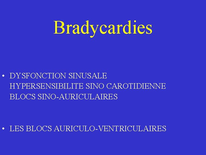 Bradycardies • DYSFONCTION SINUSALE HYPERSENSIBILITE SINO CAROTIDIENNE BLOCS SINO-AURICULAIRES • LES BLOCS AURICULO-VENTRICULAIRES 