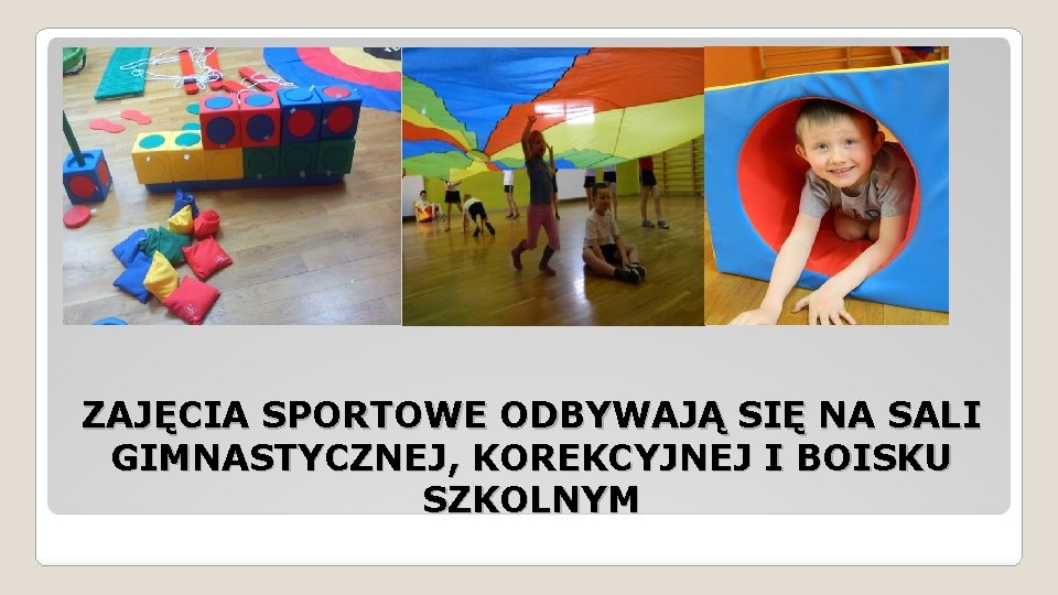 ZAJĘCIA SPORTOWE ODBYWAJĄ SIĘ NA SALI GIMNASTYCZNEJ, KOREKCYJNEJ I BOISKU SZKOLNYM 