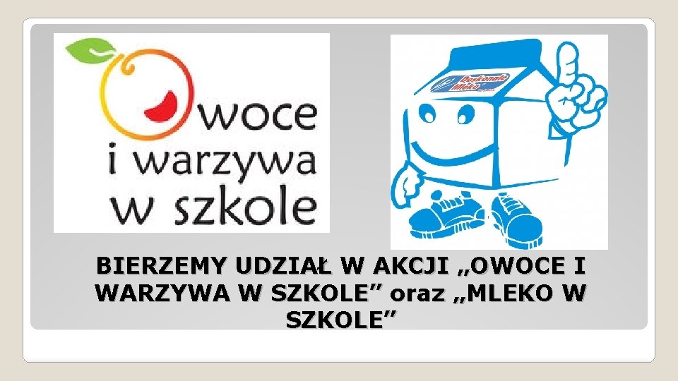 BIERZEMY UDZIAŁ W AKCJI „OWOCE I WARZYWA W SZKOLE” oraz „MLEKO W SZKOLE” 