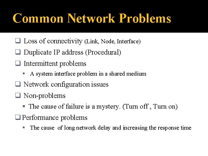 Common Network Problems q Loss of connectivity (Link, Node, Interface) q Duplicate IP address