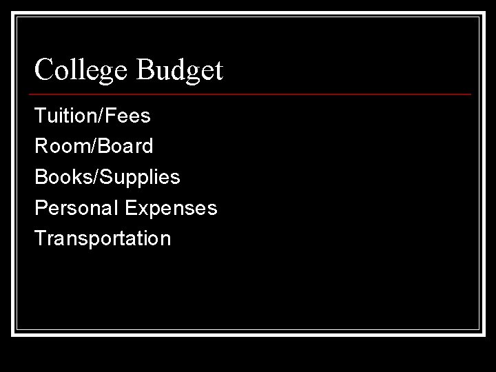 College Budget Tuition/Fees Room/Board Books/Supplies Personal Expenses Transportation 