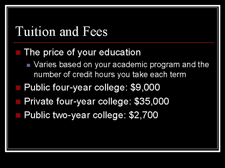 Tuition and Fees n The price of your education n Varies based on your