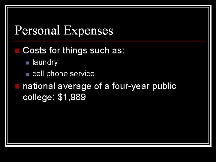 Personal Expenses n Costs for things such as: n n n laundry cell phone