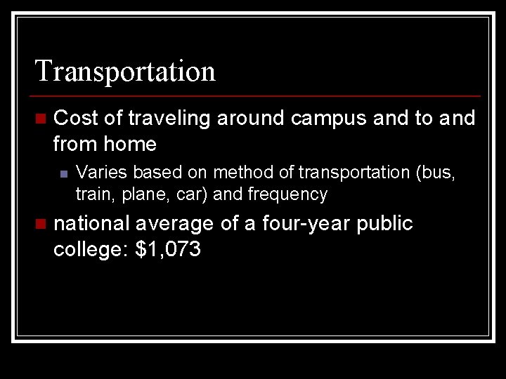 Transportation n Cost of traveling around campus and to and from home n n