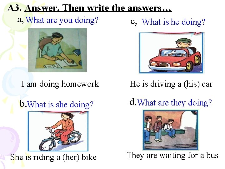 A 3. Answer. Then write the answers… a, What are you doing? c, What