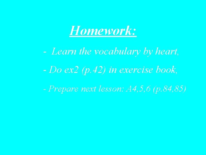 Homework: - Learn the vocabulary by heart, - Do ex 2 (p. 42) in