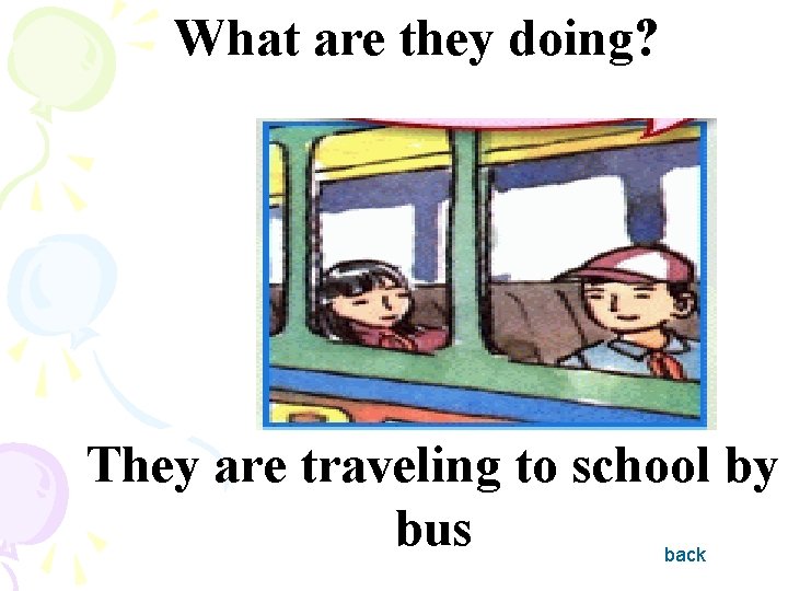 What are they doing? They are traveling to school by bus back 