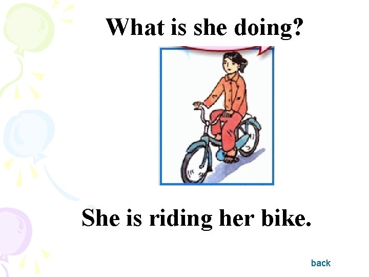 What is she doing? She is riding her bike. back 