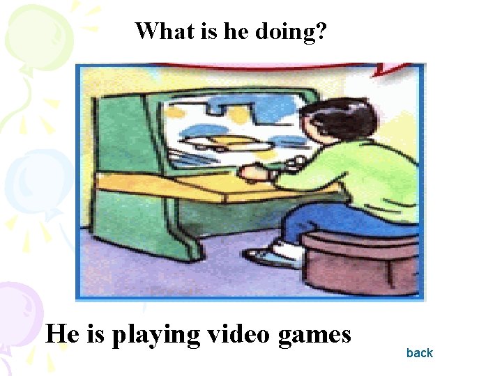 What is he doing? He is playing video games back 